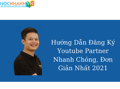 Hướng Dẫn Đăng Ký Youtube Partner Nhanh Chóng, Đơn Giản Nhất 2021