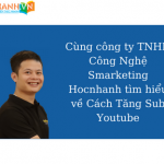 Cùng công ty TNHH Công Nghệ Smarketing Hocnhanh tìm hiểu về Cách Tăng Sub Youtube