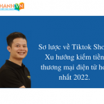 Sơ lược về Tiktok Shop. Xu hướng kiếm tiền thương mại điện tử hot nhất 2022.