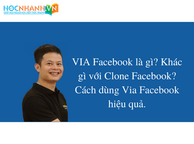 VIA Facebook là gì? Khác gì với Clone Facebook? Cách dùng Via Facebook hiệu quả.