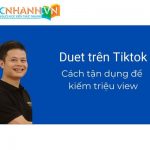 Duet trên Tiktok là gì? Các tận dụng tính năng Duet để kiếm được triệu view trên Tiktok
