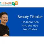 Beauty Tiktoker. Họ là ai và họ kiếm tiền như thế nào trên nền tảng Tiktok.
