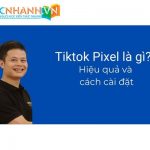 Tiktok Pixel là gì? Cài đặt Tiktok Pixel để chạy quảng cáo hiệu quả hơn như thế nào?