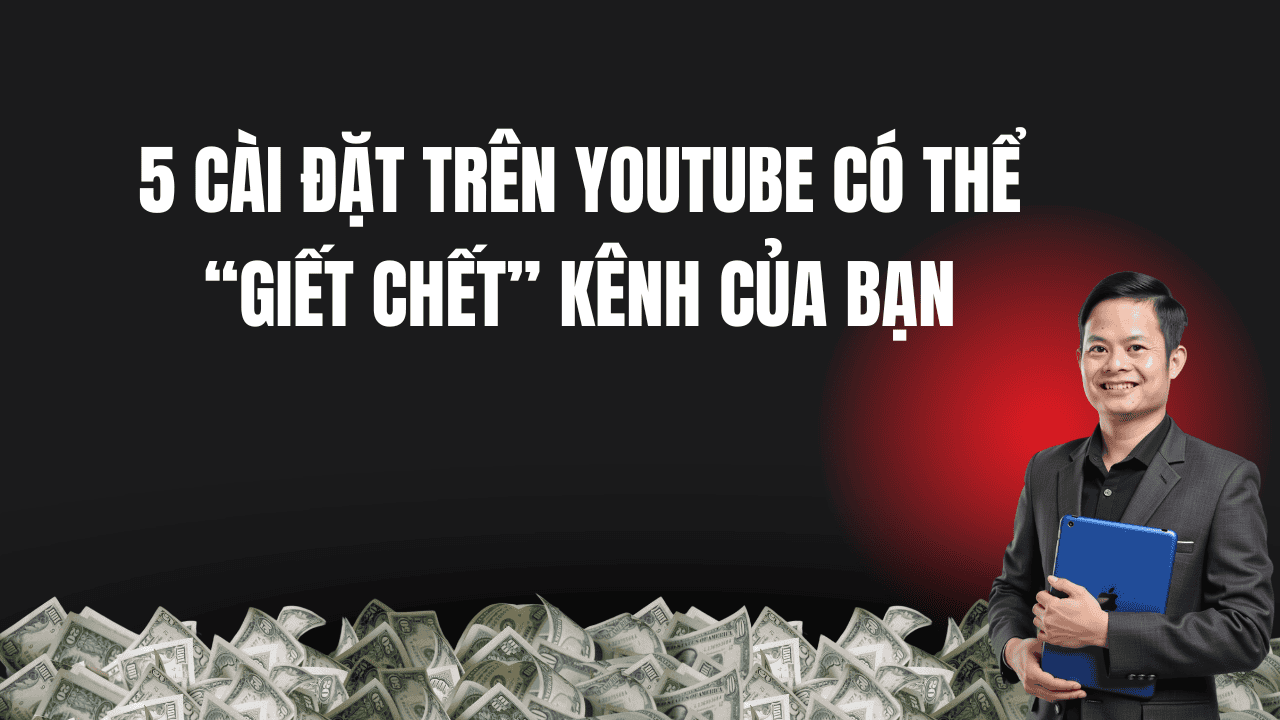 5 CÀi ĐẶt TrÊn Youtube CÓ ThỂ “giẾt ChẾt” KÊnh CỦa BẠn