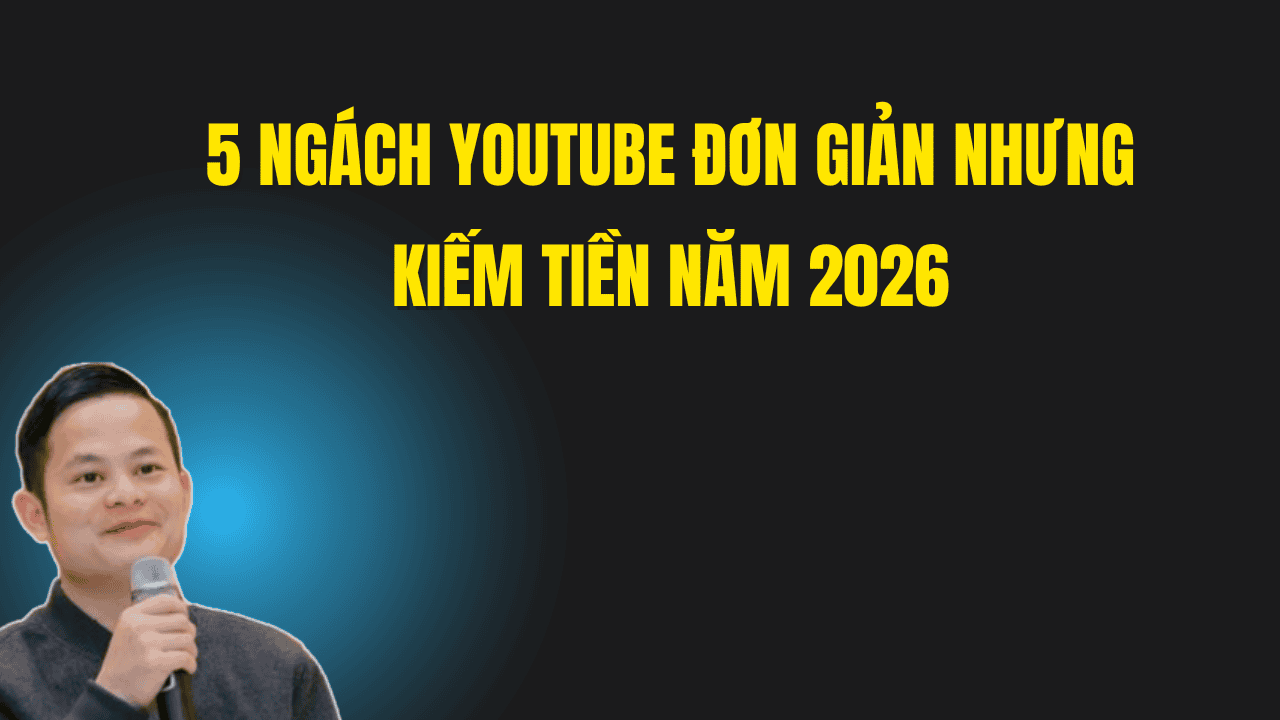 5 Ngách Youtube Đơn Giản Nhưng Kiếm Tiền Năm 2026