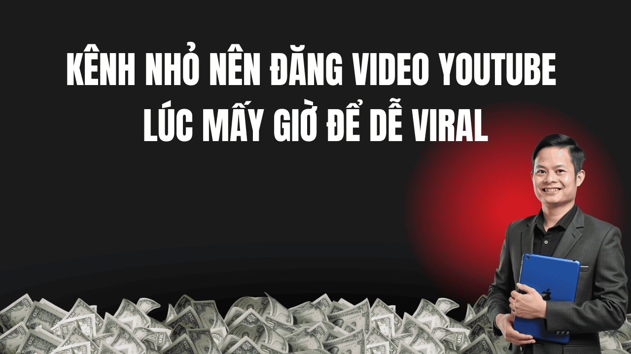Kênh Nhỏ Nên Đăng Video Youtube Lúc Mấy Giờ Để Dễ Viral